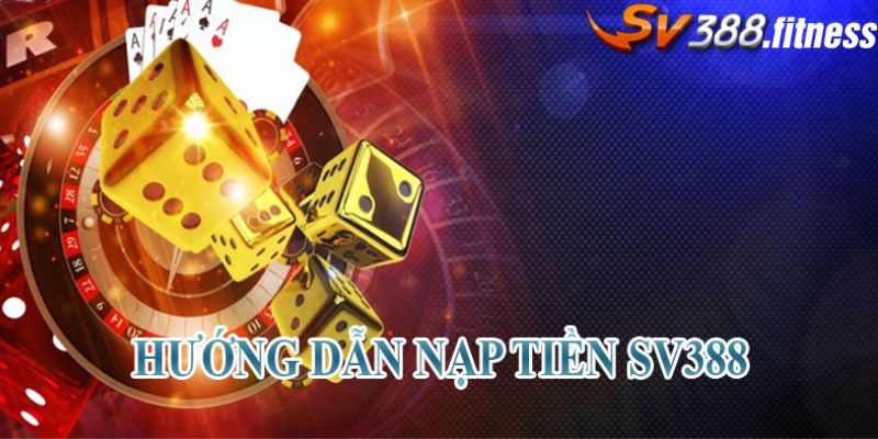 Nạp tiền vào tài khoản SV388 cực nhanh bằng tài khoản ngân hàng